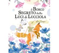 Il bosco segreto delle luci di lucciola. Ediz. illustrata