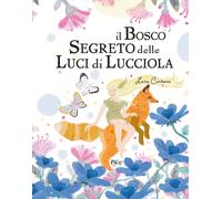 Il bosco segreto delle luci di lucciola. Ediz. illustrata - Carbone Lara