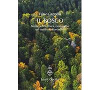 Il bosco. Storia, selvicoltura, evoluzione nel territorio fiorentino. Ediz. illustrata