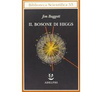 Libri Jim Baggott - Il Bosone Di Higgs. L'invenzione E La Scoperta Della -Partic