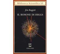 Jim Baggott – Il bosone di Higgs. L'invenzione e la scoperta della «particella di Dio»