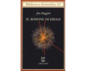 Il bosone di Higgs. L'invenzione e la scoperta della «particella di Dio»