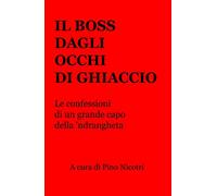 Il boss dagli occhi di ghiaccio. Le confessioni di un grande capo della 'ndrangheta