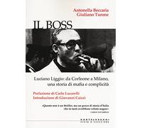 IL BOSS: LUCIANO LIGGIO DA CORLEONE A MILANO UNA STORIA DI MAFIA E COMPLICITA'