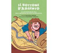 Il bottone d'argento. Le avventure di Tea nell'Archivio di Stato di Bologna. Ediz. illustrata