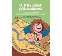 Il bottone d'argento. Le avventure di Tea nell'Archivio di Stato di Bologna. Ediz. illustrata
