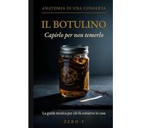Il Botulino: Capirlo per Non Temerlo - La Guida Tecnica per Chi Fa Conserve in Casa: Rischio Reale, Dati Ufficiali e Come Proteggersi Davvero