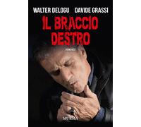 Il braccio destro - Delogu Walter, Grassi Davide