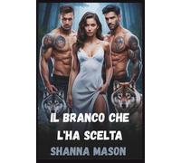 Il branco che l'ha scelta: Una storia d'amore tra lupi mannari e harem invertita nata dalla profezia e dal sangue