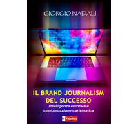 Il brand journalism del successo. Intelligenza emotiva e comunicazione car...