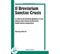 Il breviarium Sanctae Crucis. La riforma del Cardinale Quiñones e il suo influsso nelle riforme del Breviario. Studio storico-comparativo