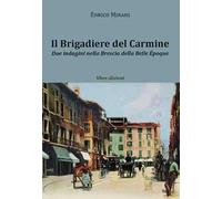 Il brigadiere del Carmine. Due indagini nella Brescia della Belle Époque