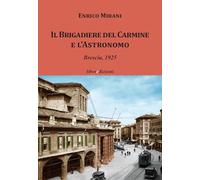 Libri Enrico Mirani - Il Brigadiere Del Carmine E L'astronomo. Brescia 1925