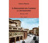 Libri Enrico Mirani - Il Brigadiere Del Carmine E L'astronomo. Brescia 1925
