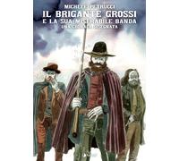 Il brigante Grossi e la sua miserabile banda - Petrucci Michele