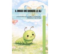 IL BRUCO CHE SOGNAVA LE ALI: Una storia sulla gentilezza e sul credere in se stessi