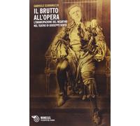 Il Brutto all'Opera. L'emancipazione del negativo nel teatro di Giuseppe Verdi