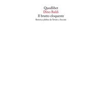 Il brutto eloquente. Retorica plebea da Tersite a Socrate - Baldi Dino