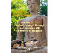 Il buddha degli animali. Diventare per loro migliori compagni di viaggio con quotidiani atti d'amore e di saggezza