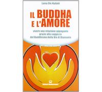 Il Buddha e l'amore. Vivere una relazione appagante grazie alla saggezza del buddhismo della via di diamante