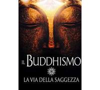Il buddhismo. La via della saggezza