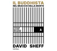 Libri David Sheff - Il Buddhista Nel Braccio Della Morte. Trovare La Luce Nei Lu