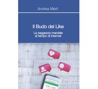 Il Budo dei Like. La saggezza marziale al tempo di internet di Andrea Merli, 20
