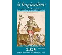 Il bugiardino 2025. Lunario delle terre liguri. Almanacco rurale e sapienziale, dotto e popolare, meteognostico e cordiale. Ediz. illustrata