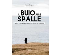 Il buio alle spalle. Lettera di un figlio alla mamma che non ha mai conosciuto