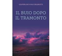 Il buio dopo il tramonto di Gianfranco Pacchiarotti, 2019, Youcanprint