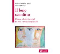 Il buio sconfitto. Cinque relazioni speciali tra eros e amicizia spiritual...