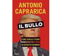 Il bullo. Come Donald Trump ha distrutto l'Occidente
