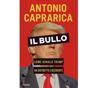 IL BULLO. COME DONALD TRUMP HA DISTRUTTO L'OCCIDENTE - CAPRARICA ANTONIO -