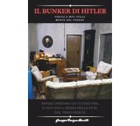 IL BUNKER DI ADOLF HITLER: Verità e Miti sulla morte del Führer. Ripercorriamo le ultime ore, e non solo, prima della fine del Terzo Reich - Il più venduto
