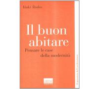 Il buon abitare. Pensare le case della modernità