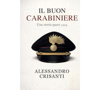 Il buon Carabiniere: Come diventare carabiniere quando nessuno ti ha spiegato come vivere