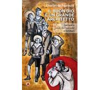 Il buon Dio è un grande architetto. Lettere a Louis de Foucauld e familiari