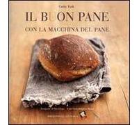 Il buon pane con la macchina del pane. Ediz. a colori