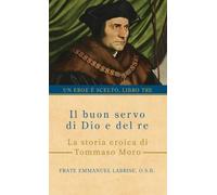 Il buon servo di Dio e del re: La storia eroica di Tommaso Moro: 3