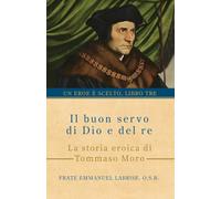 Il buon servo di Dio e del re: La storia eroica di Tommaso Moro: 3