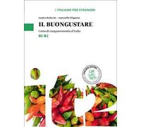 Il buongustare. Corso di enogastronomia d'Italia. Livello B1-B2