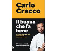 Il buono che fa bene. La cucina della salute interpretata da un grande chef. 60 nuove ricette per 12 superfood