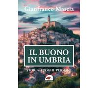 Il buono in Umbria. Storia luoghi persone