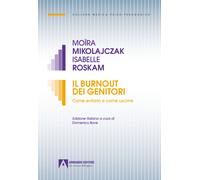 Il burnout dei genitori. Come evitarlo e come uscirne - Mikolajczak Moira,...