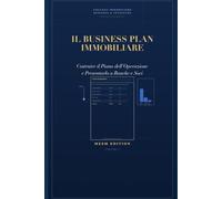 Il Business Plan Immobiliare: Costruire il Piano dell'Operazione e Presentarlo a Banche e Soci
