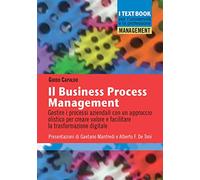 Il business process management. Gestire i processi aziendali con un approccio olistico per creare valore e facilitare la trasformazione digitale