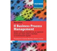 Il business process management. Gestire i processi aziendali con un approccio olistico per creare valore e facilitare la trasformazione digitale