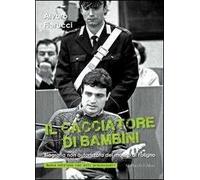Il cacciatore di bambini. Biografia non autorizzata del mostro di Foligno