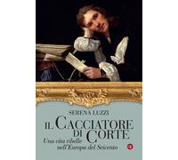Il cacciatore di corte. Una vita ribelle nell’Europa del Seicento