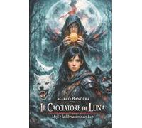 Il cacciatore di Luna. Meji e la liberazione dei lupi. Ediz. illustrata